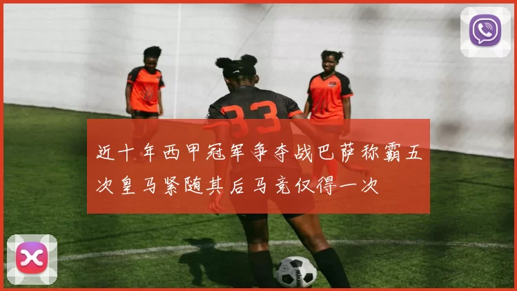 近十年西甲冠军争夺战巴萨称霸五次皇马紧随其后马竞仅得一次